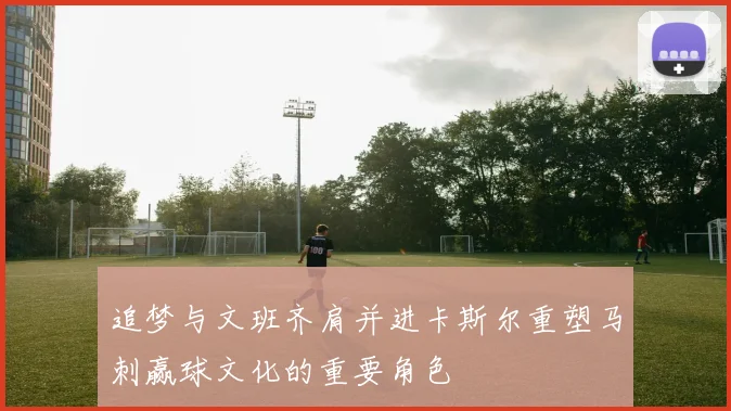 追梦与文班齐肩并进卡斯尔重塑马刺赢球文化的重要角色